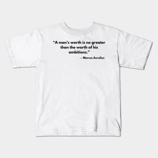 “A man’s worth is no greater than the worth of his ambitions.” Marcus Aurelius Kids T-Shirt